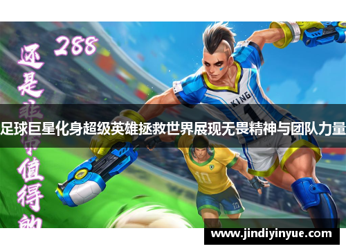 足球巨星化身超级英雄拯救世界展现无畏精神与团队力量