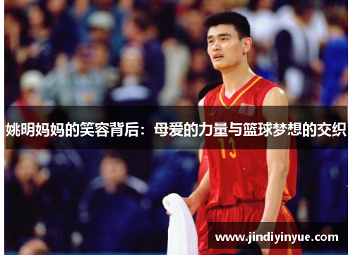 姚明妈妈的笑容背后：母爱的力量与篮球梦想的交织