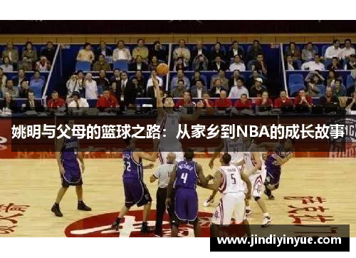 姚明与父母的篮球之路：从家乡到NBA的成长故事
