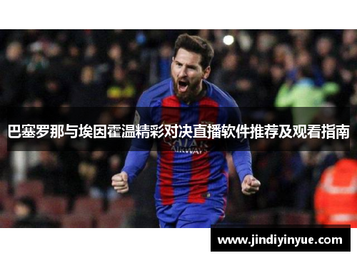 巴塞罗那与埃因霍温精彩对决直播软件推荐及观看指南