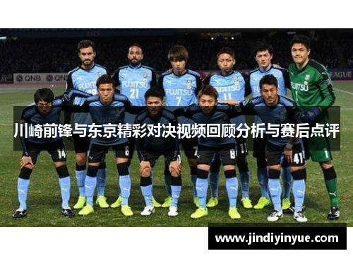 川崎前锋与东京精彩对决视频回顾分析与赛后点评